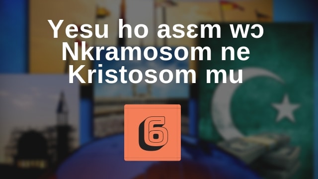6 – Yesu ho asɛm wɔ Nkramosom ne Kristosom mu.