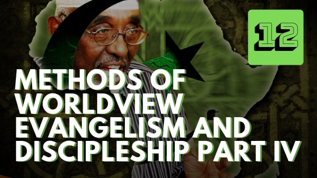 Methods of Worldview Evangelism and Discipleship Part IV