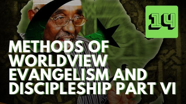 Methods of Worldview Evangelism and Discipleship Part VI