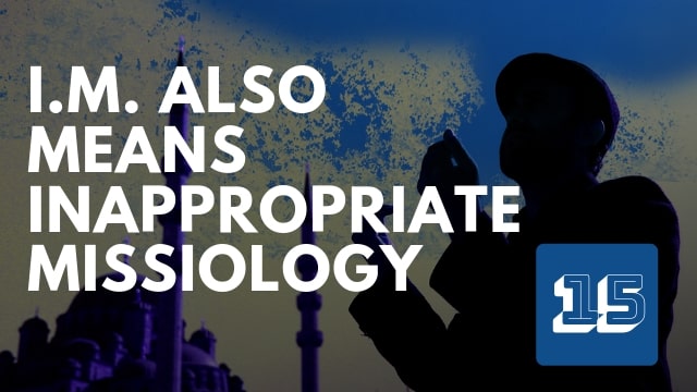 I.M. Also Means ‘Inappropriate Missiology’