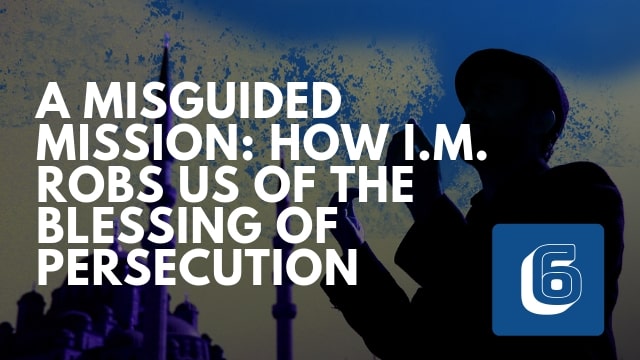 A Misguided Mission: How I.M. Robs us of the Blessing of Persecution
