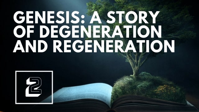 Genesis:  A Story of Degeneration and Regeneration
