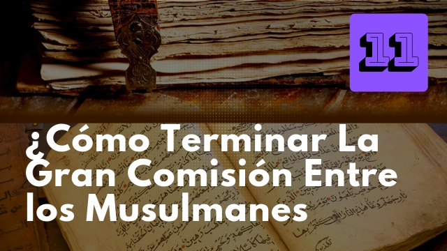 ¿Cómo terminar la Gran Comisión entre los Musulmanes