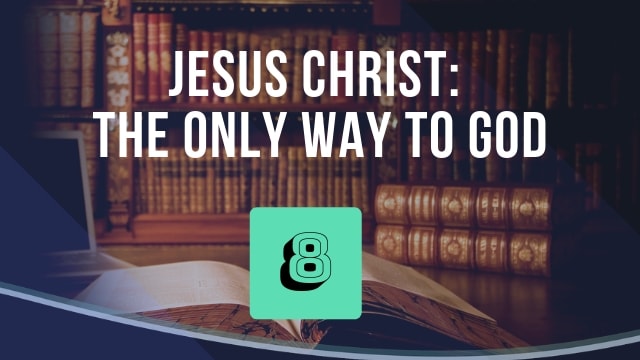 Jesus Christ: The Only Way to God