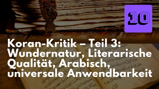 Koran-Kritik – Teil 3_ Wundernatur, Literarische Qualität,     Arabisch, universale Anwendbarkeit