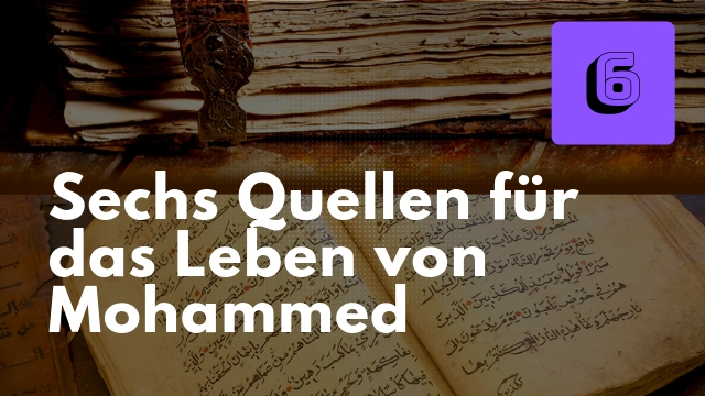 Sechs Quellen für das Leben von Mohammed