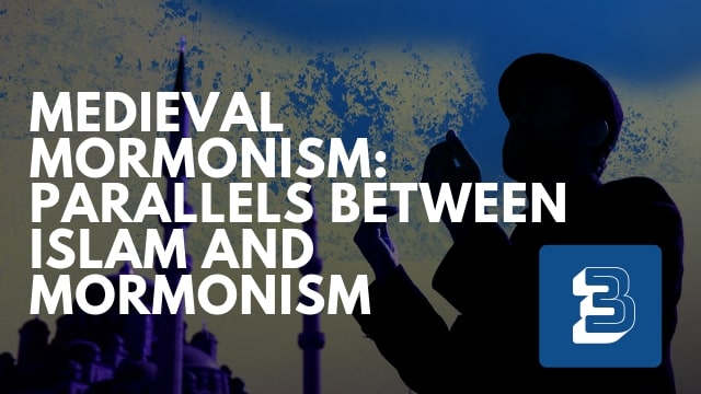 Medieval Mormonism: Parallels Between Islam and Mormonism