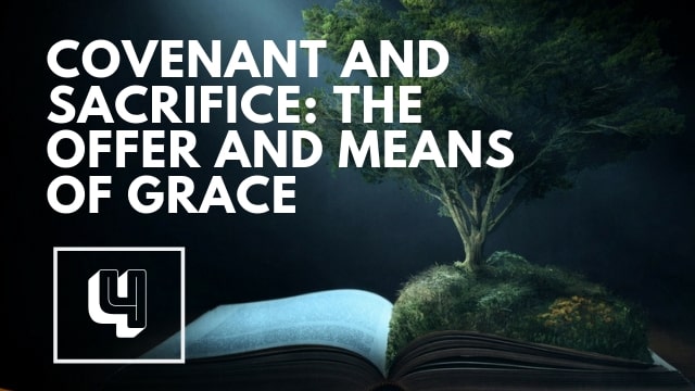 Covenant and Sacrifice:  The Offer and Means of Grace