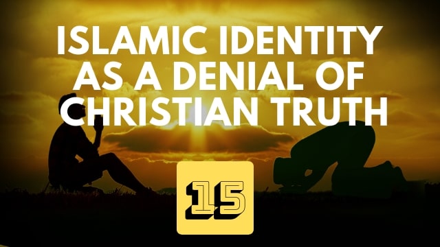 Islamic Identity as a Denial of Christian Truth – Part 1