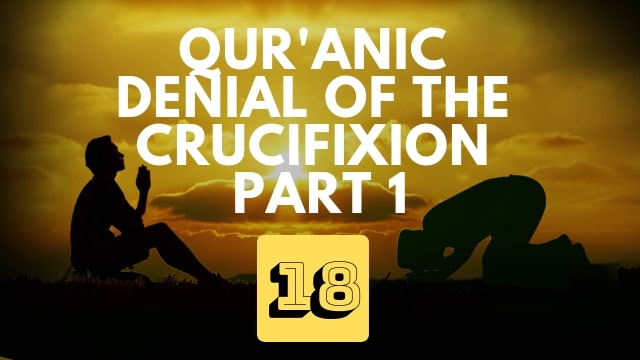 Qur’anic Denial of the Crucifixion – Part 1