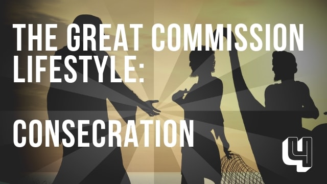 The Great Commission Lifestyle: Consecration