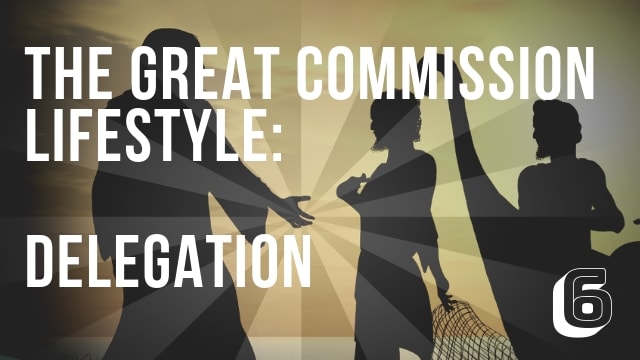 The Great Commission Lifestyle: Delegation